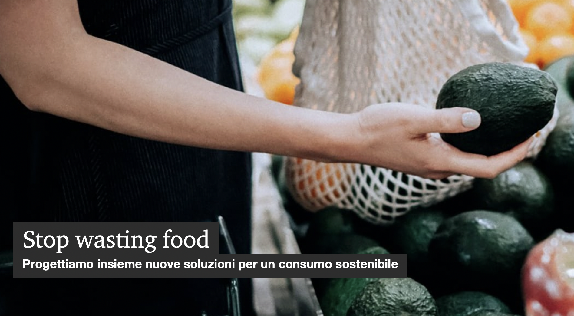 Stop wasting food - Progettiamo insieme nuove soluzioni per un consumo sostenibile